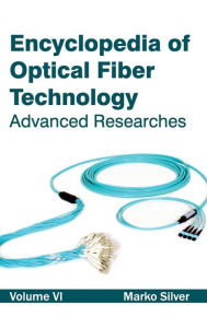 Title: Encyclopedia of Optical Fiber Technology: Volume VI (Advanced Researches), Author: Marko Silver
