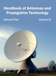 Title: Handbook of Antennas and Propagation Technology: Volume III, Author: Edmond Thor