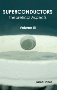Title: Superconductors: Volume III (Theoretical Aspects), Author: Jared Jones