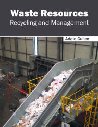 Title: Waste Resources: Recycling and Management, Author: Adele Cullen
