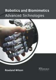 Title: Robotics and Biomimetics: Advanced Technologies, Author: Rowland Wilson