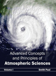 Title: Advanced Concepts and Principles of Atmospheric Sciences: Volume I, Author: Smith Paul