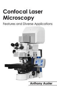 Title: Confocal Laser Microscopy: Features and Diverse Applications, Author: Anthony Auster