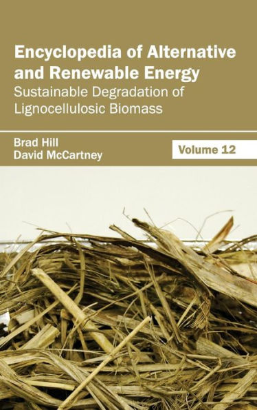 Encyclopedia of Alternative and Renewable Energy: Volume 12 (Sustainable Degradation of Lignocellulosic Biomass)