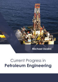 Title: Current Progress in Petroleum Engineering, Author: Michael Dedini