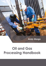 Title: Oil and Gas Processing Handbook, Author: Andy Margo