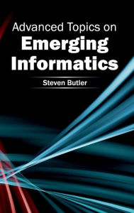 Title: Advanced Topics on Emerging Informatics, Author: Steven Butler