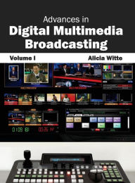 Title: Advances in Digital Multimedia Broadcasting: Volume I, Author: Alicia Witte