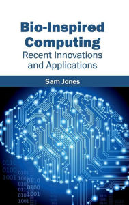 Title: Bio-Inspired Computing: Recent Innovations and Applications, Author: Sam Jones