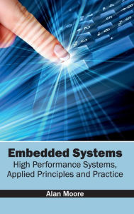 Title: Embedded Systems: High Performance Systems, Applied Principles and Practice, Author: Alan Moore