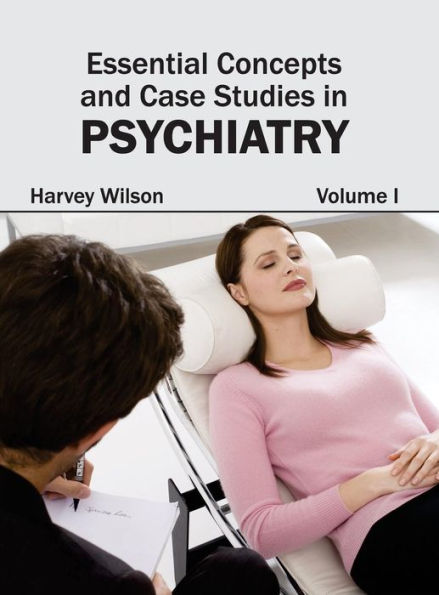 Essential Concepts and Case Studies in Psychiatry: Volume I