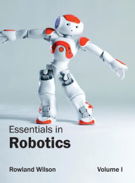 Title: Essentials in Robotics: Volume I, Author: Rowland Wilson