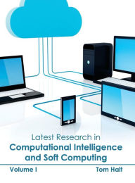 Title: Latest Research in Computational Intelligence and Soft Computing: Volume I, Author: Tom Halt