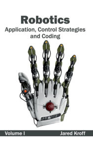 Title: Robotics: Application, Control Strategies and Coding (Volume I), Author: Jared Kroff