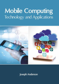 Title: Mobile Computing: Technology and Applications, Author: Joseph Anderson