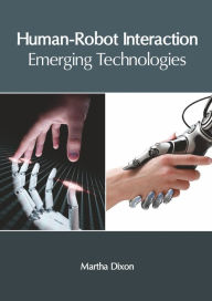 Title: Human-Robot Interaction: Emerging Technologies, Author: Martha Dixon