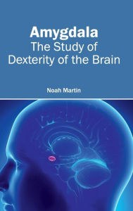 Title: Amygdala: The Study of Dexterity of the Brain, Author: Noah Martin