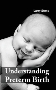 Title: Understanding Preterm Birth, Author: Larry Stone