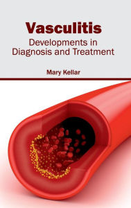 Title: Vasculitis: Developments in Diagnosis and Treatment, Author: Mary Kellar