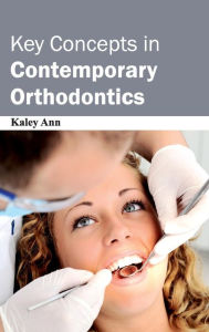 Title: Key Concepts in Contemporary Orthodontics, Author: Kaley Ann