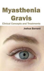 Title: Myasthenia Gravis: Clinical Concepts and Treatments, Author: Joshua Barnard