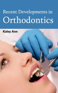 Title: Recent Developments in Orthodontics, Author: Kaley Ann