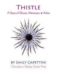 Title: Thistle: A Story of Ghosts, Memories, & Ashes, Author: Emily Capettini