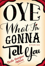 Title: Oye What I'm Gonna Tell You, Author: Cecilia Rodríguez Milanés