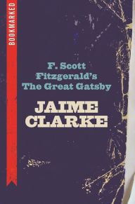 Title: F. Scott Fitzgerald's The Great Gatsby: Bookmarked, Author: Jaime Clarke