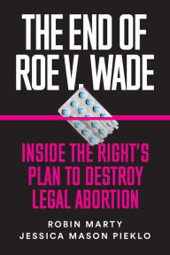 Title: The End of Roe v. Wade: Inside the Right's Plan to Destroy Legal Abortion, Author: Robin Marty
