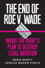 The End of Roe v. Wade: Inside the Right's Plan to Destroy Legal Abortion