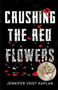 Title: Crushing the Red Flowers, Author: Jennifer Voigt Kaplan