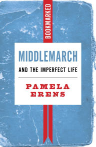 Title: Middlemarch and the Imperfect Life: Bookmarked, Author: Pamela Erens