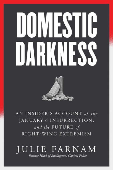 Domestic Darkness: An Insider's Account of the January 6th Insurrection, and Future Right-Wing Extremism