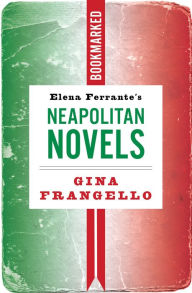 Free pdf book for download Elena Ferrante's Neapolitan Novels: Bookmarked English version 9781632461629 by Gina Frangello