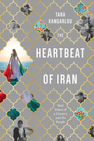Title: The Heartbeat of Iran: Real Voices of A Country and Its People, Author: Tara Kangarlou