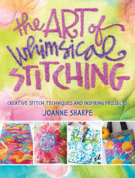 Title: The Art of Whimsical Stitching: Creative Stitch Techniques and Inspiring Projects, Author: Joanne Sharpe