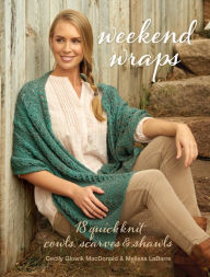 Title: Weekend Wraps: 18 Quick Knit Cowls, Scarves & Shawls, Author: Cecily MacDonald