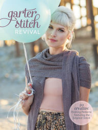 Title: Garter Stitch Revival: 20 Creative Knitting Patterns Featuring the Simplest Stitch, Author: Joshua Chaplinsky