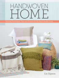 Title: Handwoven Home: Weaving Techniques, Tips, and Projects for the Rigid-Heddle Loom, Author: Liz Gipson