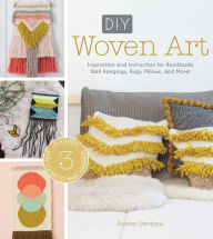 Title: DIY Woven Art: Inspiration and Instruction for Handmade Wall Hangings, Rugs, Pillows and More!, Author: Rachel Denbow