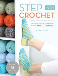 Title: Step Into Crochet: Crocheted Sock Techniques--from Basic to Beyond!, Author: Rohn Strong