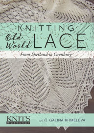 Title: Knitting Old World Lace: From Shetland to Orenburg, Author: Galina Khmeleva