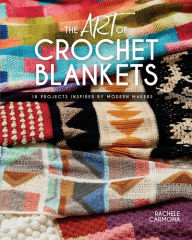 Title: The Art of Crochet Blankets: 18 Projects Inspired by Modern Makers, Author: Rachele Carmona