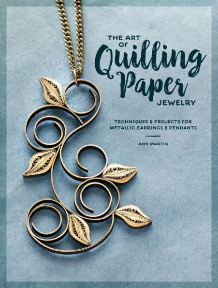 The Art of Quilling Paper Jewelry: Techniques & Projects for Metallic Earrings & Pendants