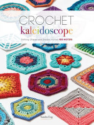 Title: Crochet Kaleidoscope: Shifting Shapes and Shades Across 100 Motifs, Author: Sandra Eng