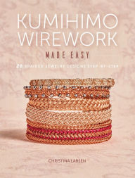 Title: Kumihimo Wirework Made Easy: 20 Braided Jewelry Designs Step-by-Step, Author: Christina Larsen