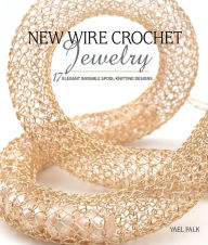 Title: New Wire Crochet Jewelry: 17 Elegant Invisible Spool Knitting Designs, Author: Yael Falk