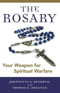 Title: The Rosary : Your Weapon for Spiritual Warfare, Author: Johnnette S. Benkovic