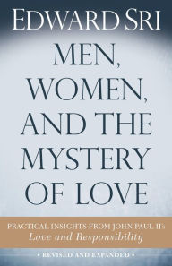 Title: Men, Women, and the Mystery of Love: Practical Insights from John Paul II's Love and Responsibility, Author: Edward Sri